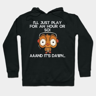 I'll just play for an hour or so and it's dawn - Funny gaming quote Hoodie